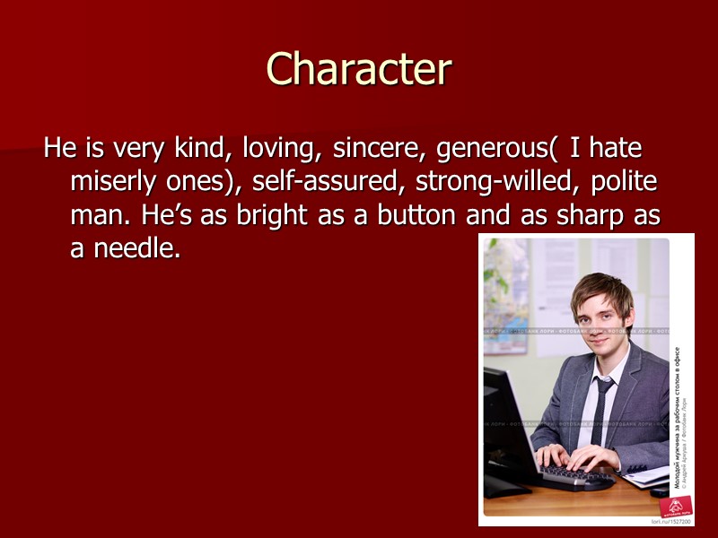 Character He is very kind, loving, sincere, generous( I hate miserly ones), self-assured, strong-willed,